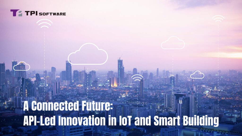 A Connected Future: API-Led Innovation in IoT and Smart Building A Connected Future: API-Led Innovation in IoT and Smart Building